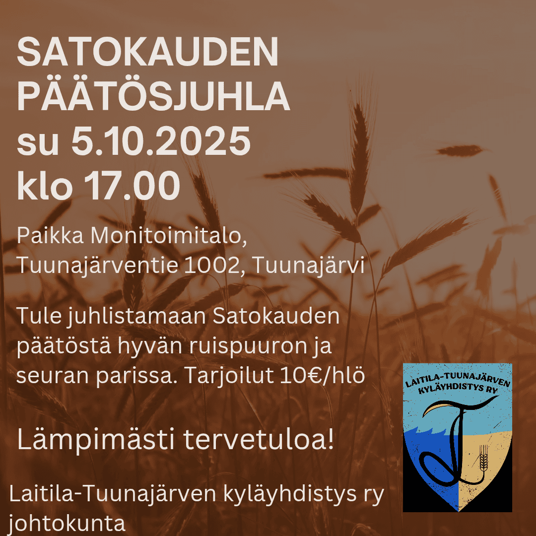 Satokauden päätösjuhlassa 5.10 maistuvaa ruispuuroa & kahvittelua. Arvontaa sekä mukavaa seurustelua. Tarjoilut 10€ Olet lämpimästi tervetullut! Laitila-Tuunajärven kyläyhdistys ry johtokunta