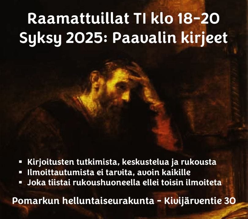 Paavali kirjoittaa kirjettä. Rembrantin maalaus. Teksti: Raamattuillat TI klo 18-20 / Syksy 2025: Paavalin kirjeet / Kirjoitusten tutkimista, keskustelua ja rukousta - Ilmoittautumista ei tarvita, avoin kaikille - Joka tiistai rukoushuoneella ellei toisin ilmoiteta / Pomarkun helluntaiseurakunta - Kivijärventie 30
