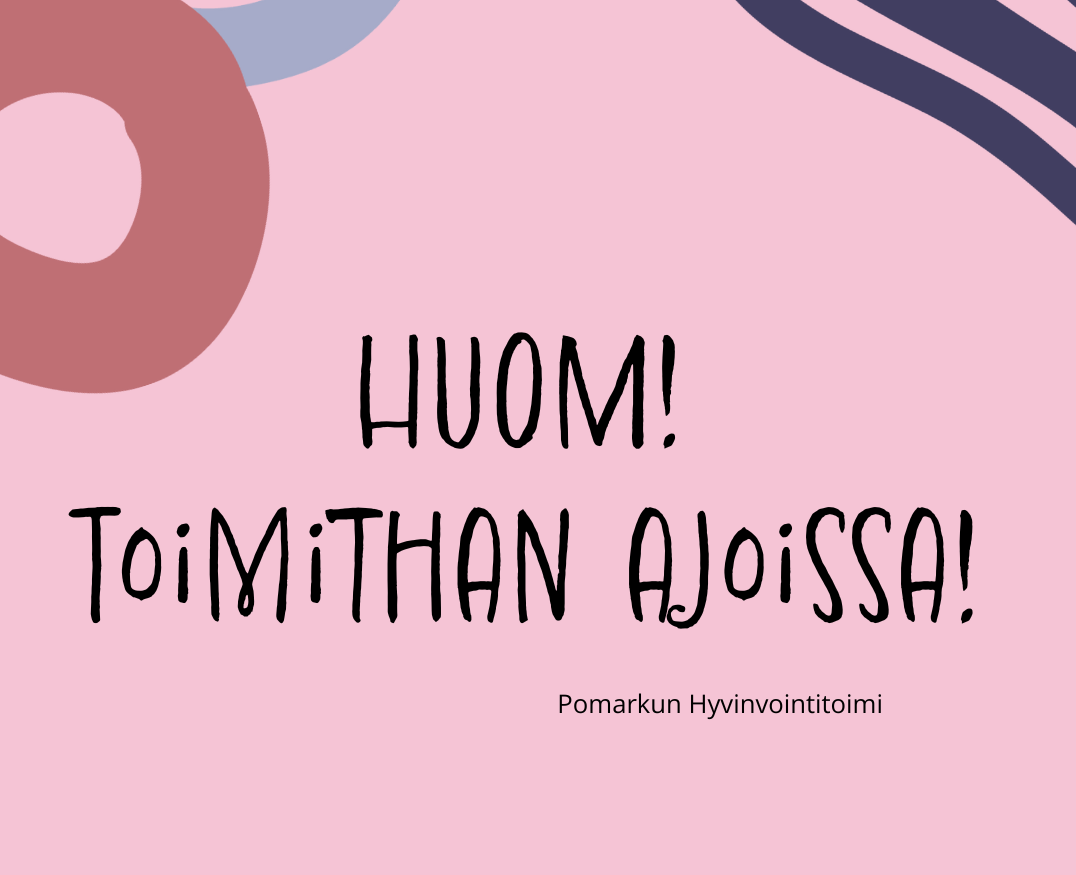 Koristeellinen kuva. Huom!Toimithan ajoissa! Pomarkun Hyvinvointitoimi