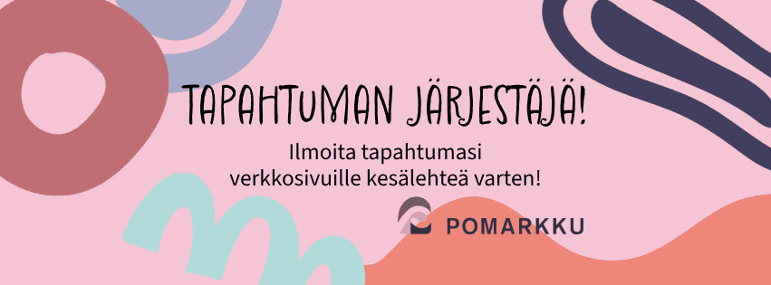 "Koristeellinen kuva, jossa lukee Tapahtuman järjestäjä! Ilmoita tapahtumasi verkkosivuille kesälehteä varten!, Pomarkku-logo."
